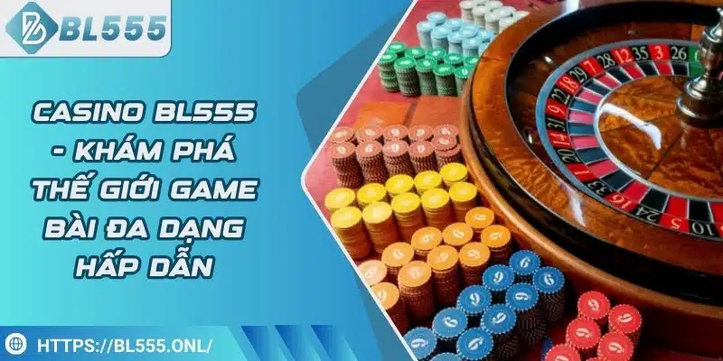 Live casino BL555 1 Live Casino BL555 - Tham Gia Cá Cược Các Trò Chơi Hot