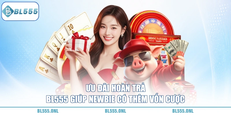 Ưu Đãi Hoàn Trả BL555 - Cơ Chế Sòng Phẳng 4 vài nét căn bản ưu đãi hoàn trả BL555